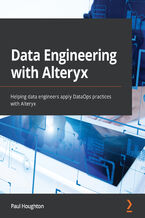 Okładka - Data Engineering with Alteryx. Helping data engineers apply DataOps practices with Alteryx - Paul Houghton