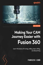 Okładka - Making Your CAM Journey Easier with Fusion 360. Learn the basics of turning, milling, laser cutting, and 3D printing - Fabrizio Cimo