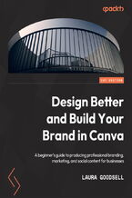 Design Better and Build Your Brand in Canva. A beginner's guide to producing professional branding, marketing, and social content for businesses
