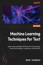 Okładka - Machine Learning Techniques for Text. Apply modern techniques with Python for text processing, dimensionality reduction, classification, and evaluation - Nikos Tsourakis