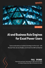 Okładka - AI and Business Rule Engines for Excel Power Users. Capture and scale your business knowledge into the cloud – with Microsoft 365, Decision Models, and AI tools from IBM and Red Hat - Paul Browne (GBP), ALEX PORCELLI
