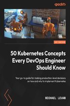 Okładka - 50 Kubernetes Concepts Every DevOps Engineer Should Know. Your go-to guide for making production-level decisions on how and why to implement Kubernetes - Michael Levan