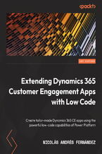 Okładka - Extending Dynamics 365 Customer Engagement Apps with Low Code. Create tailor-made Dynamics 365 CE apps using the powerful low-code capabilities of Power Platform - Nicolás Fernández