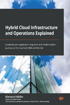 Okładka - Hybrid Cloud Infrastructure and Operations Explained. Accelerate your application migration and modernization journey on the cloud with IBM and Red Hat - Mansura Habiba