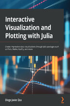 Okładka - Interactive Visualization and Plotting with Julia. Create impressive data visualizations through Julia packages such as Plots, Makie, Gadfly, and more - Diego Javier Zea
