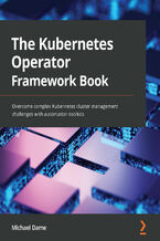 Okładka - The Kubernetes Operator Framework Book. Overcome complex Kubernetes cluster management challenges with automation toolkits - Michael Dame