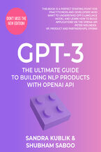 Okładka - GPT-3. The Ultimate Guide To Building NLP Products With OpenAI API - Sandra Kublik, Shubham Saboo