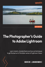 Okładka - The Photographer's Guide to Adobe Lightroom. Learn industry-standard best practices and techniques to get the best out of the latest version of Lightroom Classic - Marcin Lewandowski
