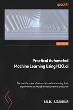 Okładka - Practical Automated Machine Learning Using H2O.ai. Discover the power of automated machine learning, from experimentation through to deployment to production - Salil Ajgaonkar