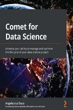 Okładka - Comet for Data Science. Enhance your ability to manage and optimize the life cycle of your data science project - Angelica Lo Duca