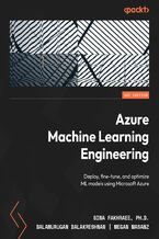 Okładka - Azure Machine Learning Engineering. Deploy, fine-tune, and optimize ML models using Microsoft Azure - Dennis Sawyers, Sina Fakhraee, PhD, Balamurugan Balakreshnan, Megan Masanz