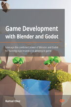 Okładka - Game Development with Blender and Godot. Leverage the combined power of Blender and Godot for building a point-and-click adventure game - Kumsal Obuz