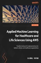 Okładka - Applied Machine Learning for Healthcare and Life Sciences using AWS. Transformational AI implementations for biotech, clinical, and healthcare organizations - Ujjwal Ratan