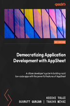 Okładka - Democratizing Application Development with AppSheet. A citizen developer's guide to building rapid low-code apps with the powerful features of AppSheet - Koichi Tsuji, Suvrutt Gurjar, Takuya Miyai