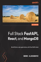 Okładka - Full Stack FastAPI, React, and MongoDB. Build Python web applications with the FARM stack - Marko Aleksendrić