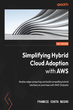 Okładka - Simplifying Hybrid Cloud Adoption with AWS. Realize edge computing and build compelling hybrid solutions on premises with AWS Outposts - Frankie Costa Negro