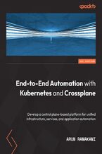 Okładka - End-to-End Automation with Kubernetes and Crossplane. Develop a control plane-based platform for unified infrastructure, services, and application automation - Arun Ramakani