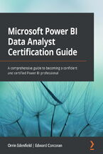 Okładka - Microsoft Power BI Data Analyst Certification Guide. A comprehensive guide to becoming a confident and certified Power BI professional - Orrin Edenfield, Edward Corcoran