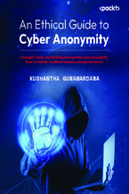 Okładka - An Ethical Guide to Cyber Anonymity. Concepts, tools, and techniques to protect your anonymity from criminals, unethical hackers, and governments - Kushantha Gunawardana