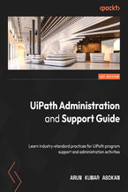 Okładka - UiPath Administration and Support Guide. Learn industry-standard practices for UiPath program support and administration activities - Arun Kumar Asokan