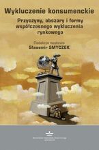 Okładka - Wykluczenie konsumenckie. Przyczyny, obszary i formy współczesnego wykluczenia rynkowego - Sławomir Smyczek