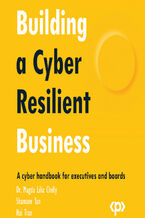 Okładka - Building a Cyber Resilient Business Audiobook.  A cyber handbook for executives and boards - Dr. Magda Lilia Chelly , Shamane Tan,  Tran