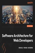 Okładka - Software Architecture for Web Developers. An introductory guide for developers striving to take the first steps toward software architecture or just looking to grow as professionals - Mihaela Roxana Ghidersa