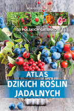Okładka - Atlas dzikich roślin jadalnych - Monika Fijołek