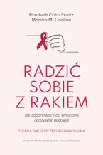 Okładka - Radzić sobie z rakiem. Jak zapanować nad emocjami i odzyskać nadzieję - Elizabeth Cohn Stuntz, Marsha M. Linehan