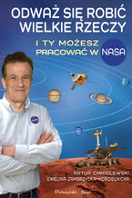 Okładka - Odważ się robić wielkie rzeczy. I ty możesz pracować w NASA - Artur Chmielewski, Ewelina Zambrzycka-Kościelnicka