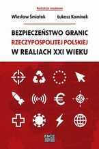 Okładka - Bezpieczeństwo granic Rzeczypospolitej Polskiej w realiach XXI wieku - Wiesław Śmiałek, Łukasz Kominek