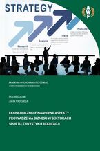Okładka - EKONOMICZNO-FINANSOWE ASPEKTY PROWADZENIA BIZNESU W SEKTORACH SPORTU, TURYSTYKI I REKREACJI - Maciej Łuczak, Jacek Oleksiejuk