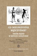 Okładka - Co (nie)przystoi mężczyźnie? Ubiór męski w sztuce i kulturze - Magdalena Furmanik-Kowalska, Anna Straszewska