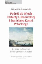 Okładka - Podróż do Włoch Elżbiety Lubomirskiej i Stanisława Kostki Potockiego - Witold Dobrowolski