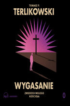 Okładka - Wygasanie. Zmierzch mojego Kościoła - Tomasz P. Terlikowski
