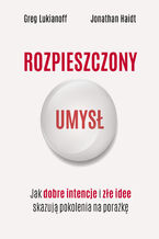 Okładka - Rozpieszczony umysł. Jak dobre intencje i złe idee skazują pokolenia na porażkę - Greg Lukianoff, Jonathan Haidt