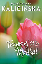 Okładka - Trzymaj się, Mańka! - Małgorzata Kalicińska