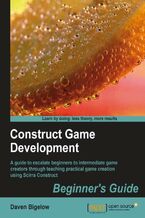 Okładka - Construct Game Development Beginners Guide. A guide to escalate beginners to intermediate game creators through teaching practical game creation using Scirra construct with this book and - Daven Bigelow