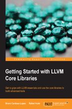 Okładka - Getting started with LLVM core libraries. Get to grips with LLVM essentials and use the core libraries to build advanced tools - Bruno Lopes, Rafael Auler