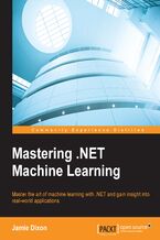 Okładka - Mastering .NET Machine Learning. Use machine learning in your .NET applications - Jamie Dixon