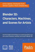 Okładka - Blender 3D: Characters, Machines, and Scenes for Artists. Gain the insights and techniques you need to give life to your own custom characters, machines, and scenes in Blender 3D - Pierre-Armand Nicq, Christopher Kuhn, Romain Caudron, Enrico Valenza