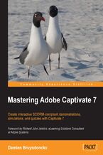 Okładka - Mastering Adobe Captivate 7. Bring a new level of interactivity and sophistication to your e-learning content with the user-friendly features of Adobe Captivate. This practical tutorial will teach you everything from automatic recording to advanced tips and tricks. - Second Edition - Damien Bruyndonckx