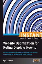 Okładka - Instant Website Optimization for Retina Displays How-to. Learning simple techniques which will make your website look stunning on high-definition Retina Displays - Kyle Larson