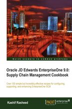 Okładka - Oracle JD Edwards EnterpriseOne 9.0: Supply Chain Management Cookbook. Over 130 simple but incredibly effective recipes for configuring, supporting, and enhancing EnterpriseOne SCM with this book and - Kashif Rasheed