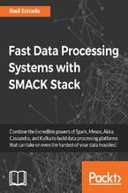Okładka - Fast Data Processing Systems with SMACK Stack. Combine the incredible powers of Spark, Mesos, Akka, Cassandra, and Kafka to build data processing platforms that can take on even the hardest of your data troubles! - Raúl Estrada