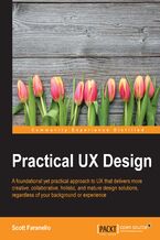 Okładka - Practical UX Design. A foundational yet practical approach to UX that delivers more creative, collaborative, holistic, and mature design solutions, regardless of your background or experience - Scott Faranello