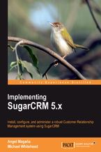 Okładka - Implementing SugarCRM 5.x. Install, configure, and administer a robust Customer Relationship Management system using SugarCRM - Angel Magana