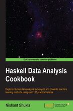Okładka - Haskell Data Analysis cookbook. Explore intuitive data analysis techniques and powerful machine learning methods using over 130 practical recipes - Nishant Shukla