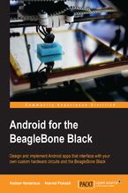 Okładka - Android Hardware Interfacing with the BeagleBone Black. Design and implement Android apps that interface with your own custom hardware circuits and the BeagleBone Black - Andrew Henderson, Aravind Prakash
