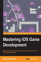 Okładka - Mastering iOS Game Development. Mastering iOS Game Development - Miguel DeQuadros